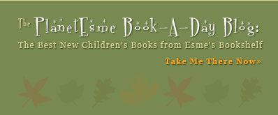 The PlanetEsme Book-A-Day Blog:  The Best New Children's Books

from Esme's Bookshelf